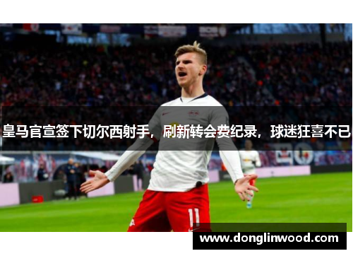 皇马官宣签下切尔西射手，刷新转会费纪录，球迷狂喜不已