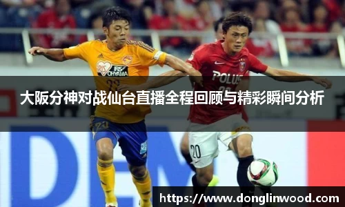 大阪分神对战仙台直播全程回顾与精彩瞬间分析